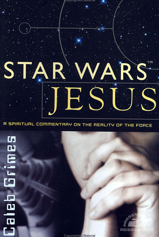 Star Wars Jesus – A spiritual commentary on the reality of the Force