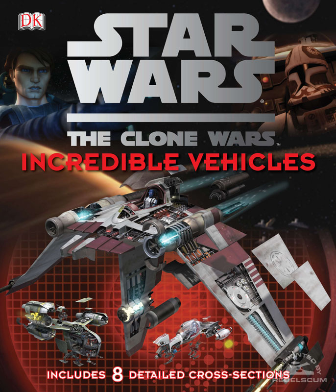 Star Wars: The Clone Wars – Incredible Vehicles - Hardcover
