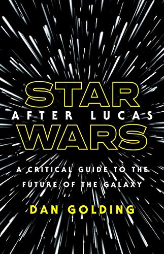 Star Wars after Lucas: A Critical Guide to the Future of the Galaxy - Hardcover